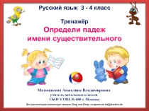 Русский язык 3 - 4 класс
Тренажёр
Определи падеж
имени