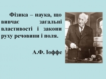 Фізика – наука, що вивчає загальні властивості і закони руху речовини і