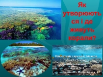 Як утворюються і де живуть корали?