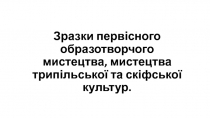 Зразки первісного образотворчого мистецтва, мистецтва трипіль­ської та