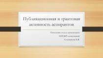 Публикационная и грантовая активность аспирантов