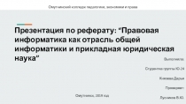 Презентация по реферату: “ Правовая информатика как отрасль общей информатики и