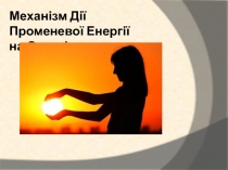 Механізм Дії П роменевої Е нергії на Організм