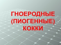 ГНОЕРОДНЫЕ (ПИОГЕННЫЕ) КОККИ