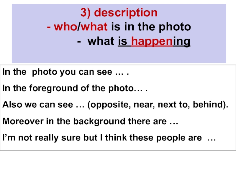 3) description- who/what is in the photo     - what is happeningIn the photo