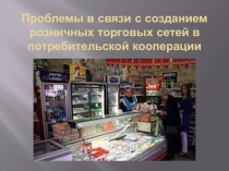 Проблемы в связи с созданием розничных торговых сетей в потребительской