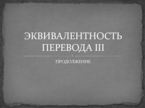 ЭКВИВАЛЕНТНОСТЬ ПЕРЕВОДА III