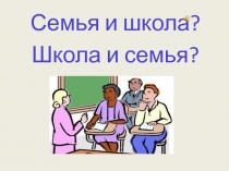 Семья и школа?
Школа и семья?