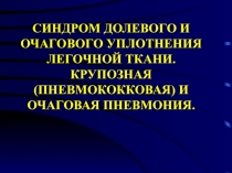 СИНДРОМ ДОЛЕВОГО И ОЧАГОВОГО УПЛОТНЕНИЯ ЛЕГОЧНОЙ ТКАНИ. КРУПОЗНАЯ