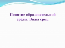 Понятие образовательной среды. Виды сред