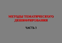 МЕТОДЫ ТЕМАТИЧЕСКОГО ДЕШИФРИРОВАНИЯ ЧАСТЬ 3