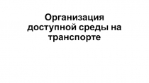 Организация доступной среды на транспорте