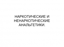 НАРКОТИЧЕСКИЕ И НЕНАРКОТИЧЕСКИЕ АНАЛЬГЕТИКИ