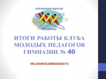 ИТОГИ РАБОТЫ КЛУБА МОЛОДЫХ ПЕДАГОГОВ ГИМНАЗИИ № 40 vk.com/club69802672