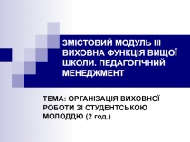 ЗМІСТОВИЙ МОДУЛЬ ІІІ ВИХОВНА ФУНКЦІЯ ВИЩОЇ ШКОЛИ. ПЕДАГОГІЧНИЙ МЕНЕДЖМЕНТ