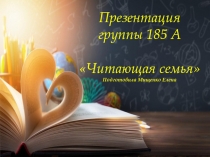 Презентация группы 185 А Читающая семья Подготовила Мищенко Елена