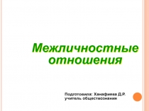 Межличностные отношения
Подготовила: Ханафиева Д.Р.
учитель обществознания