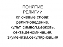 ПОНЯТИЕ РЕЛИГИИ ключевые слова:религиоведение, культ,