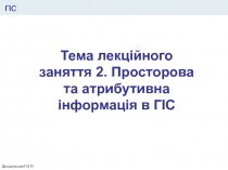 Дроздівський О.П.
Тема лекційного заняття 2. Просторова та атрибутивна