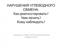 НАРУШЕНИЯ УГЛЕВОДНОГО ОБМЕНА. Как диагностировать? Чем лечить? Кому наблюдать?