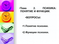 Тема 2. ПСИХИКА: ПОНЯТИЕ И ФУНКЦИИ.
ВОПРОСЫ:
1.Понятие психики.
2.Функции