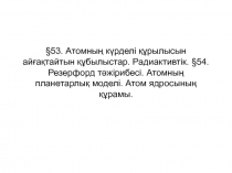 §53. Атомның күрделі құрылысын айғақтайтын құбылыстар. Радиактивтік. §54