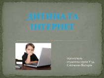 Дитина та інтернет
п ідготувала
с тудентка групи У-34
Сліпченко Вікторія