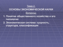Тема 2.
ОСНОВЫ ЭКОНОМИЧЕСКОЙ НАУКИ
Вопросы:
1. Понятие общественного хозяйства
