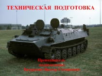 ТЕХНИЧЕСКАЯ ПОДГОТОВКА
Преподаватель
подполковник
Бахуревич Виктор Степанович