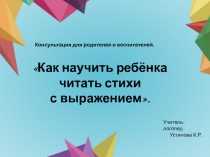 Консультация для родителей и воспитателей.
Как научить ребёнка
читать стихи
с