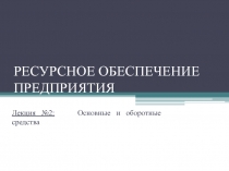РЕСУРСНОЕ ОБЕСПЕЧЕНИЕ ПРЕДПРИЯТИЯ