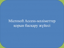Microsoft Access- мәліметтер қорын басқару жүйесі