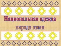 Национальная одежда
народа коми