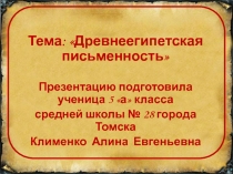 Тема: Древнеегипетская письменность
Презентацию подготовила ученица 5 а