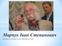 Марчук Іван Степанович
Підготувала студентка 42 групи ФПН Швець Тетяна