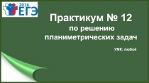 Практикум № 12
по решению
планиметрических задач
УМК: любой