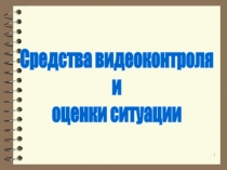 1
Средства видеоконтроля
и
оценки ситуации