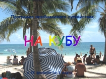 НА КУБУ
c 2 2 февраля по 8 марта
Программа незабываемого путешествия