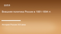 Внешняя политика России в 1881-1894 гг.
История России XIX века