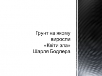 Грунт на якому виросли Квіти зла Шарля Бодлера