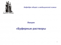 1
Лекция
Буферные растворы
Кафедра общей и медицинской химии