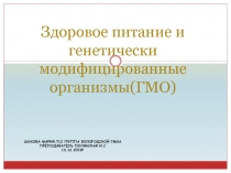Здоровое питание и генетически
модифицированные организмы(ГМО)
Шахова мария,712