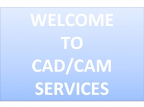 WELCOME
TO
CAD/CAM SERVICES