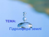 ТЕМА:
Гідросфера землі
