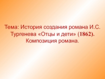 Тема: История создания романа И.С.Тургенева Отцы и дети ( 1862). Композиция