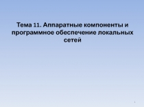 1
Тема 11. Аппаратные компоненты и программное обеспечение локальных сетей