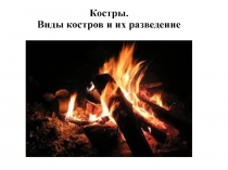 Костры. Виды костров и их разведение