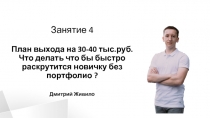 Занятие 4 План выхода на 30-40 тыс.руб. Что делать что бы быстро раскрутится