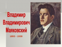 Владимир
Владимирович
Маяковский
1893 - 1930