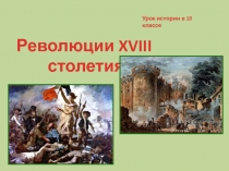 Революции XVIII
столетия
Урок истории в 10 классе